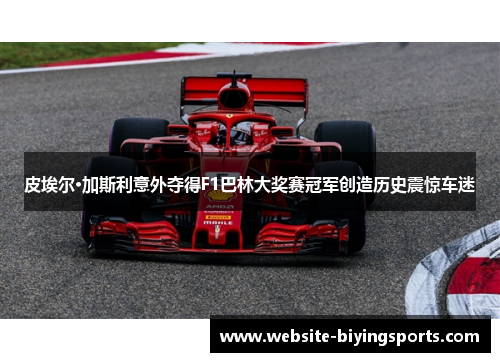 皮埃尔·加斯利意外夺得F1巴林大奖赛冠军创造历史震惊车迷