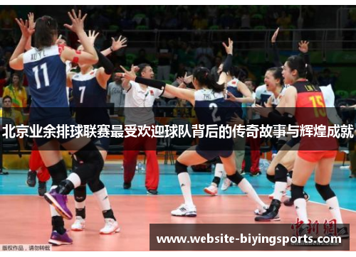 北京业余排球联赛最受欢迎球队背后的传奇故事与辉煌成就