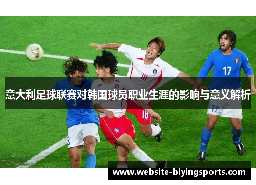 意大利足球联赛对韩国球员职业生涯的影响与意义解析