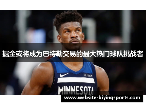 掘金或将成为巴特勒交易的最大热门球队挑战者