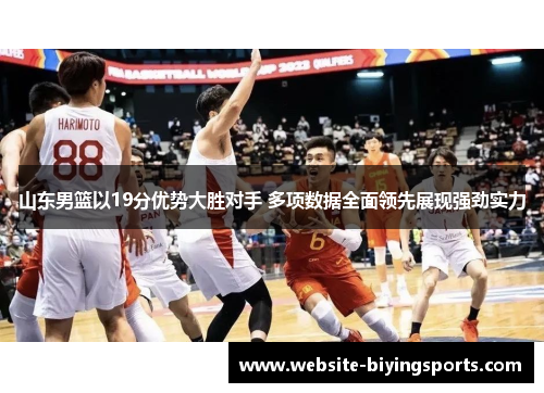 山东男篮以19分优势大胜对手 多项数据全面领先展现强劲实力