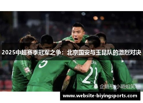 2025中超赛季冠军之争：北京国安与玉昆队的激烈对决