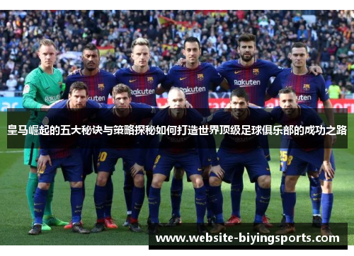 皇马崛起的五大秘诀与策略探秘如何打造世界顶级足球俱乐部的成功之路