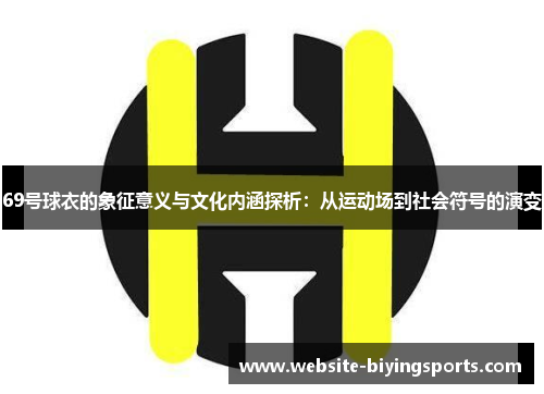 69号球衣的象征意义与文化内涵探析：从运动场到社会符号的演变