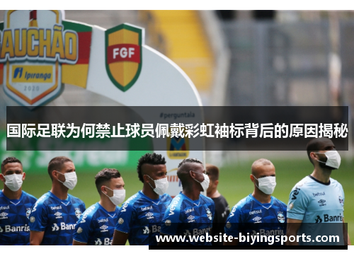国际足联为何禁止球员佩戴彩虹袖标背后的原因揭秘 国际足联为何禁止球员佩戴彩虹袖标背后的原因揭秘