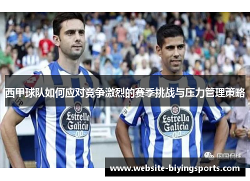 西甲球队如何应对竞争激烈的赛季挑战与压力管理策略 西甲球队如何应对竞争激烈的赛季挑战与压力管理策略