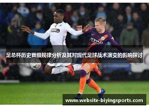 足总杯历史晋级规律分析及其对现代足球战术演变的影响探讨 足总杯历史晋级规律分析及其对现代足球战术演变的影响探讨