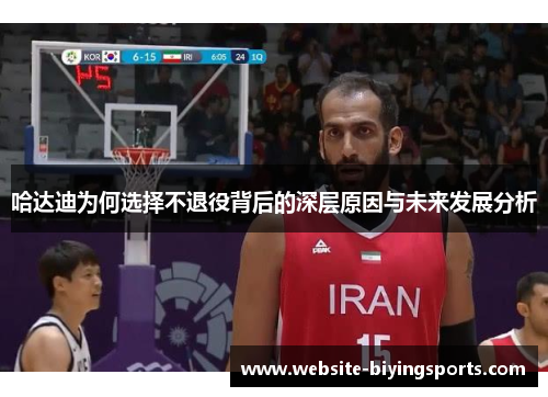 哈达迪为何选择不退役背后的深层原因与未来发展分析