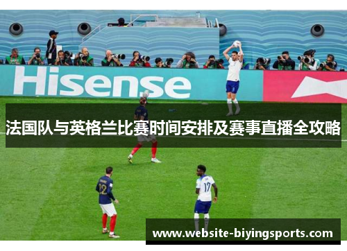 法国队与英格兰比赛时间安排及赛事直播全攻略