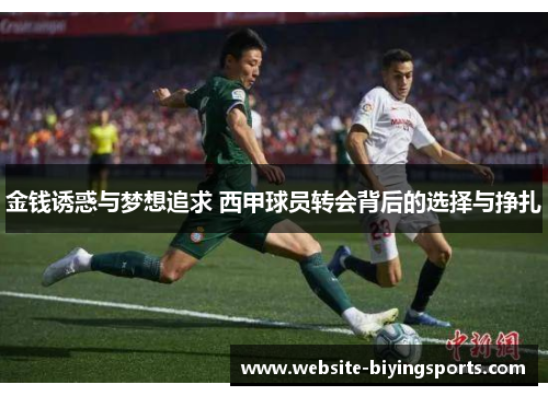 金钱诱惑与梦想追求 西甲球员转会背后的选择与挣扎 金钱诱惑与梦想追求 西甲球员转会背后的选择与挣扎