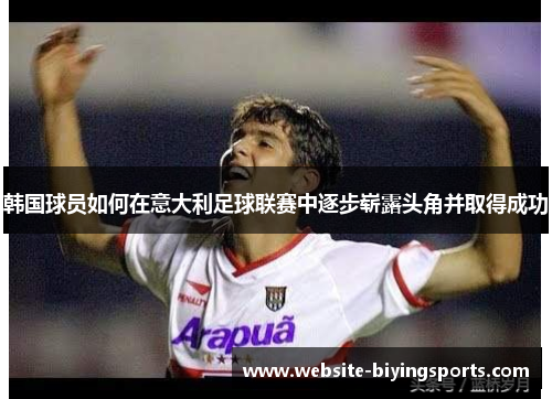 韩国球员如何在意大利足球联赛中逐步崭露头角并取得成功